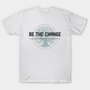 Be The Change - Inspiration, Sprinkled With Positivity T-Shirt